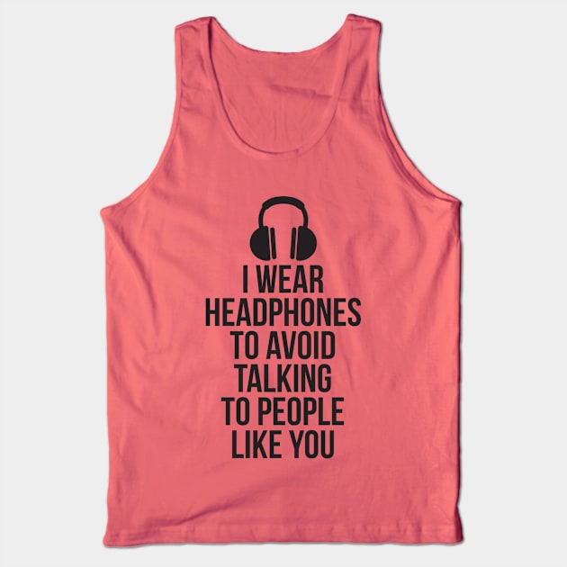 I wear headphones to avoid talking to people like you Tank Top by RedYolk